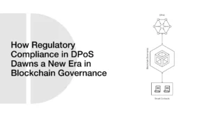 How Regulatory Compliance in DPoS Dawns a New Era in Blockchain Governance