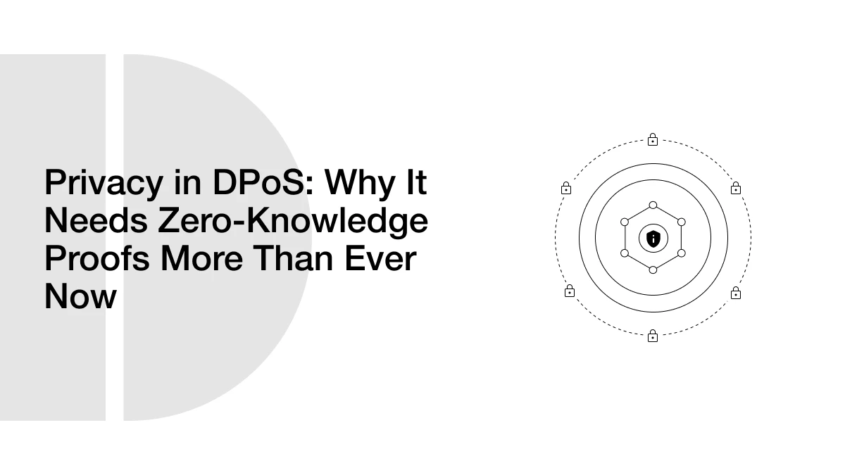 Privacy in DPoS: Why It Needs Zero-Knowledge Proofs (ZKPs) More Than Ever Now