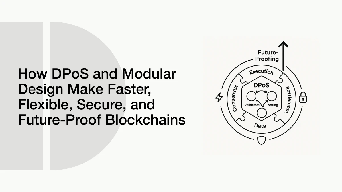 How DPoS and Modular Design Make Faster, Flexible, Secure, and Future-Proof Blockchains