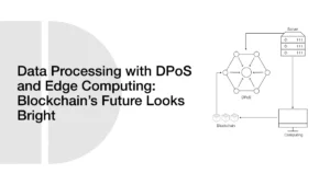 Data Processing with DPoS and Edge Computing: Blockchain’s Future Looks Bright