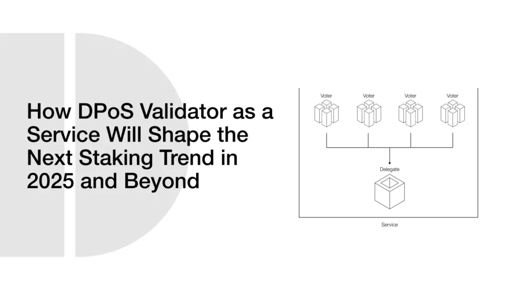 How DPoS Validator-as-a-Service Will Shape the Next Staking Trend in 2025 and Beyond