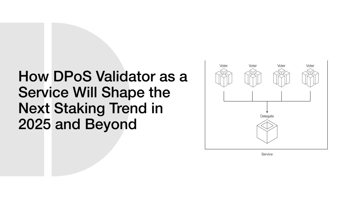 How DPoS Validator-as-a-Service Will Shape the Next Staking Trend in 2025 and Beyond