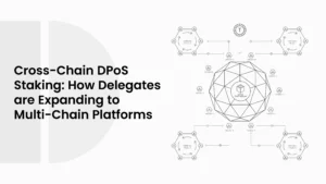 Cross-Chain DPoS Staking: How Delegates are Expanding to Multi-Chain Platforms